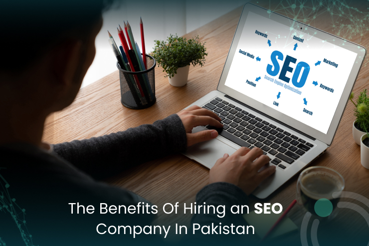 The Benefits Of Hiring an SEO Company In Pakistan