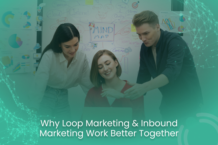 Why Loop Marketing & Inbound Marketing Work Better Together