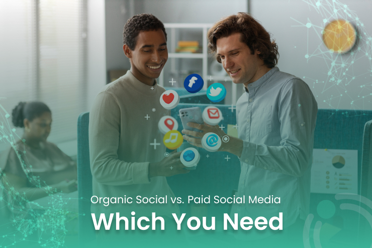 Organic Social vs. Paid Social Media Which You Need